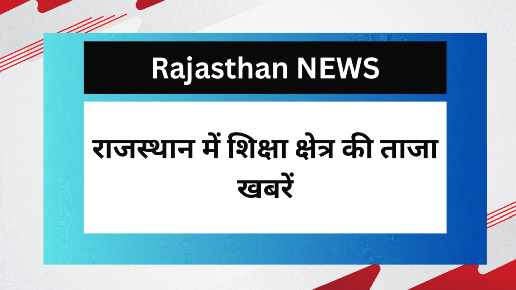 राजस्थान में शिक्षा क्षेत्र की ताजा खबरें
