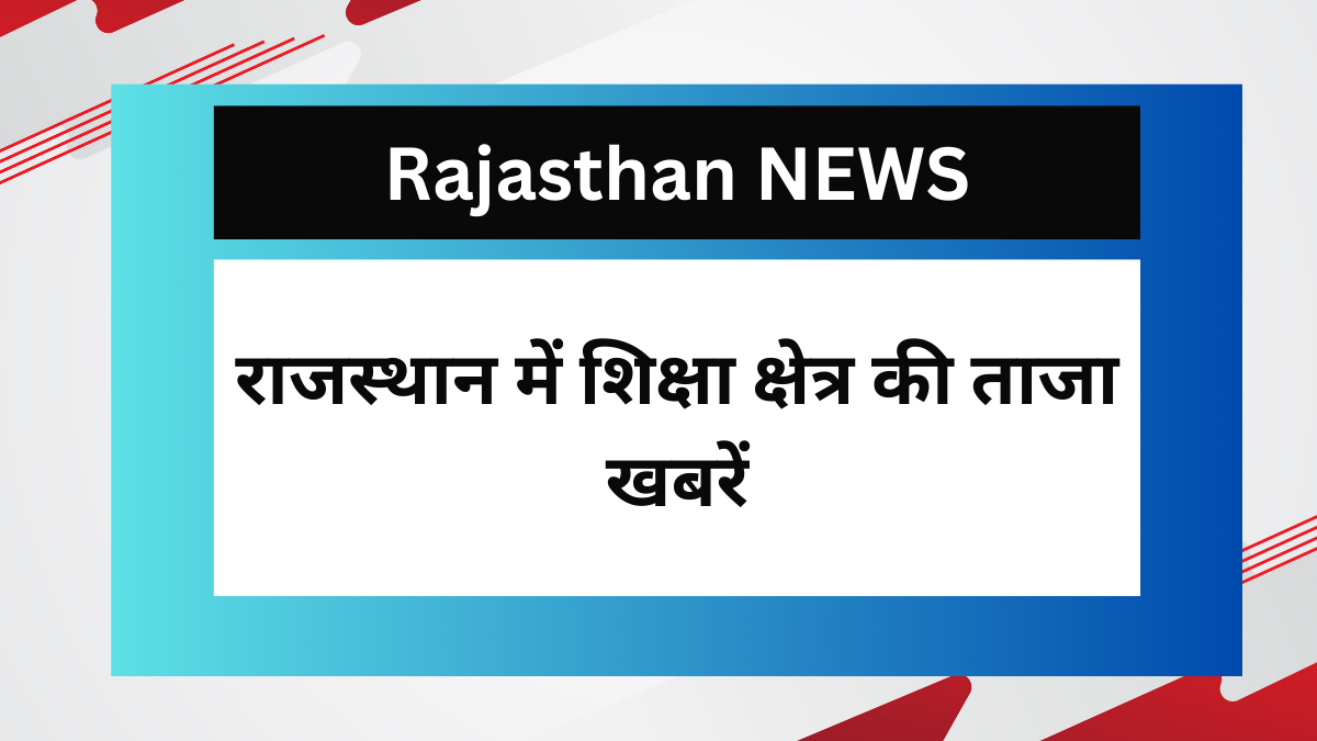 राजस्थान में शिक्षा क्षेत्र की ताजा खबरें